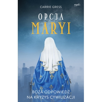 Opcja Maryi - Carrie Gress  /patronat MOC W SŁABOŚCI/